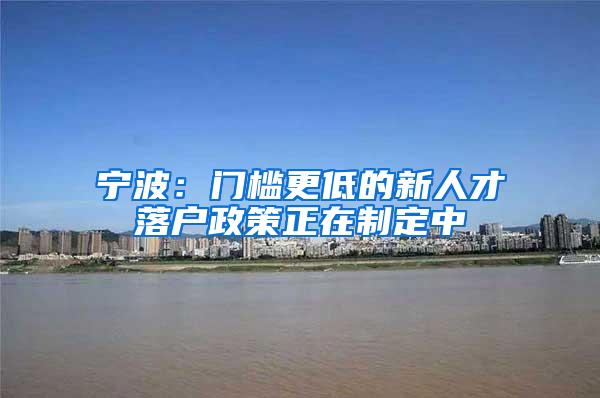 宁波：门槛更低的新人才落户政策正在制定中