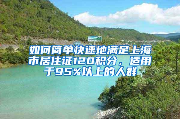 如何简单快速地满足上海市居住证120积分，适用于95%以上的人群