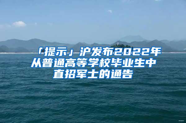 「提示」沪发布2022年从普通高等学校毕业生中直招军士的通告