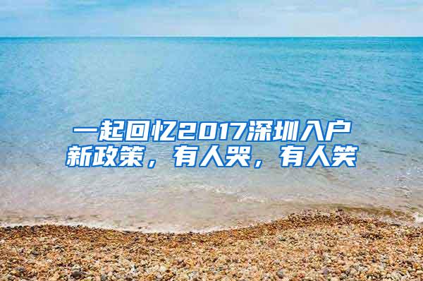 一起回忆2017深圳入户新政策，有人哭，有人笑