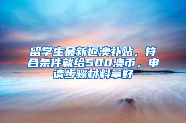 留学生最新返澳补贴，符合条件就给500澳币，申请步骤材料拿好