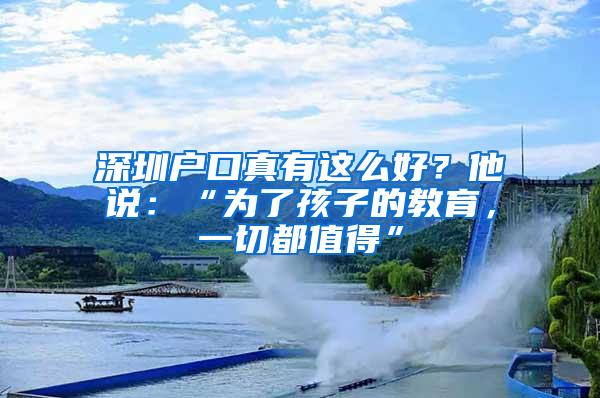 深圳户口真有这么好？他说：“为了孩子的教育，一切都值得”