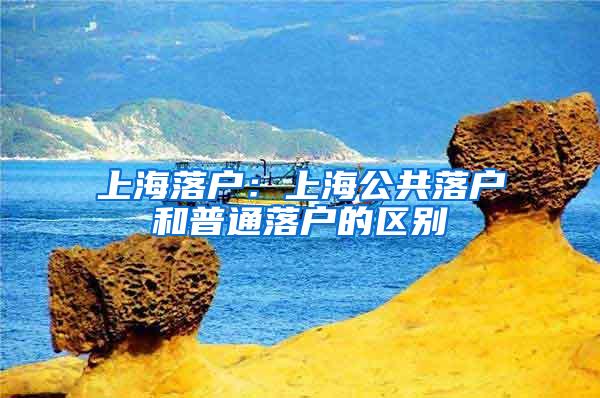 上海落户：上海公共落户和普通落户的区别