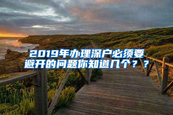 2019年办理深户必须要避开的问题你知道几个？？