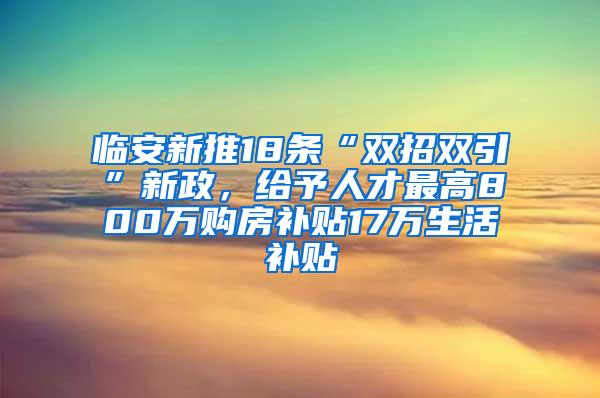 临安新推18条“双招双引”新政，给予人才最高800万购房补贴17万生活补贴