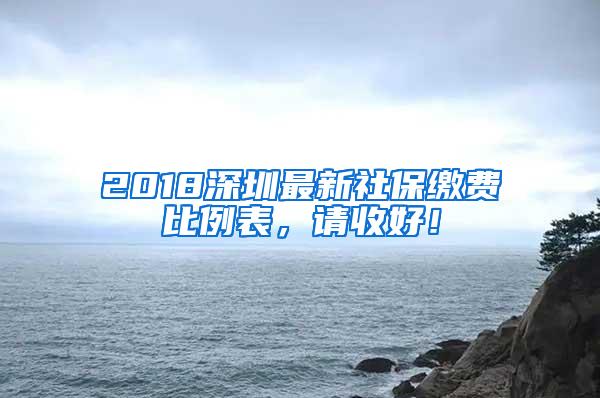 2018深圳最新社保缴费比例表，请收好！