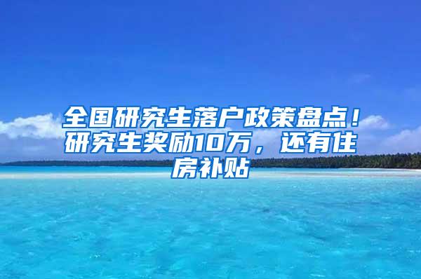 全国研究生落户政策盘点！研究生奖励10万，还有住房补贴