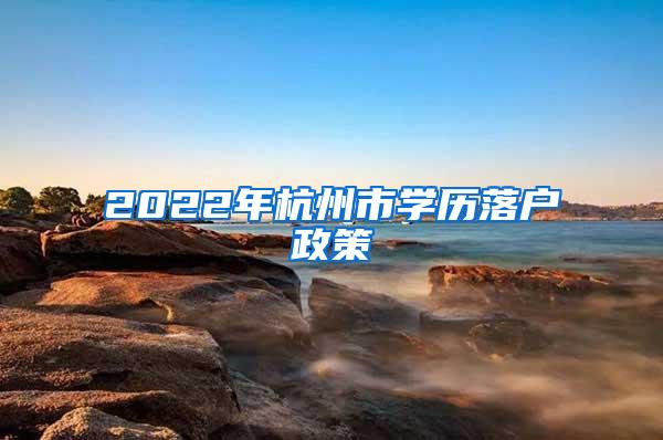 2022年杭州市学历落户政策