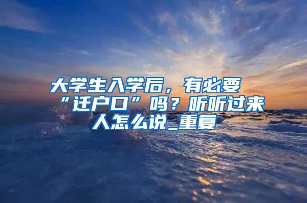 大学生入学后，有必要“迁户口”吗？听听过来人怎么说_重复