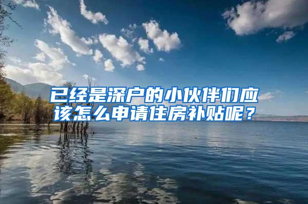 已经是深户的小伙伴们应该怎么申请住房补贴呢？