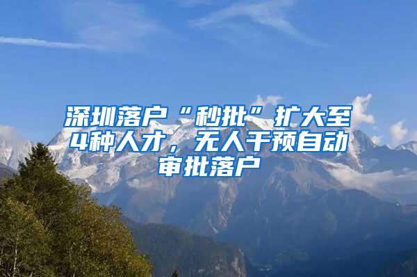 深圳落户“秒批”扩大至4种人才，无人干预自动审批落户