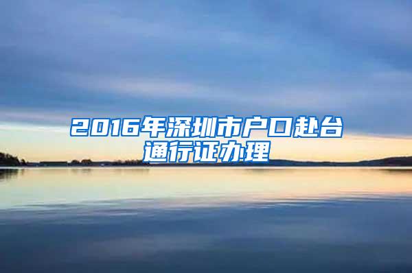 2016年深圳市户口赴台通行证办理