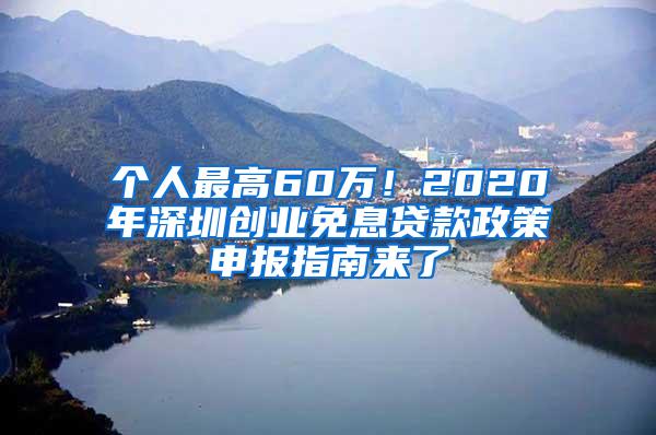 个人最高60万！2020年深圳创业免息贷款政策申报指南来了