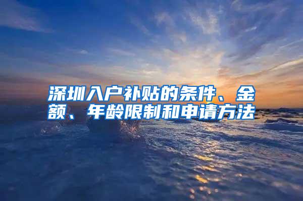 深圳入户补贴的条件、金额、年龄限制和申请方法