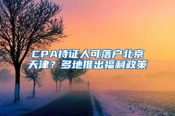 CPA持证人可落户北京天津？多地推出福利政策