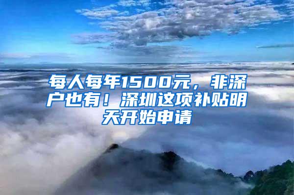 每人每年1500元，非深户也有！深圳这项补贴明天开始申请