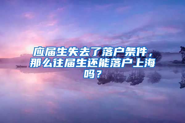 应届生失去了落户条件，那么往届生还能落户上海吗？