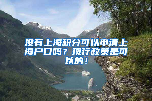 没有上海积分可以申请上海户口吗？现行政策是可以的！