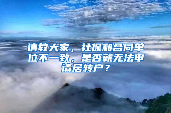 请教大家，社保和合同单位不一致，是否就无法申请居转户？