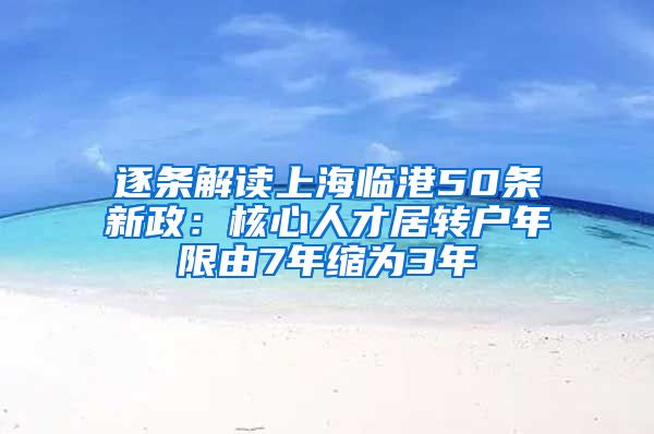 逐条解读上海临港50条新政：核心人才居转户年限由7年缩为3年