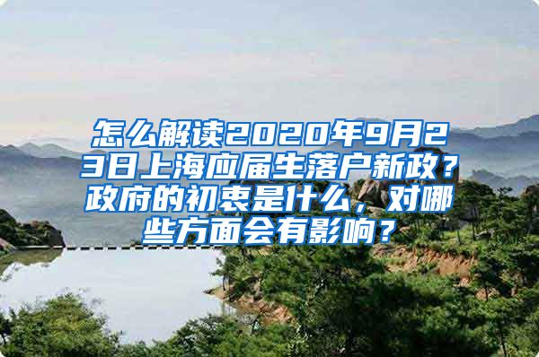 怎么解读2020年9月23日上海应届生落户新政？政府的初衷是什么，对哪些方面会有影响？