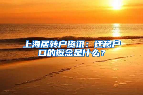 上海居转户资讯：迁移户口的概念是什么？