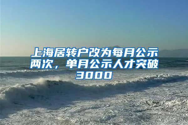 上海居转户改为每月公示两次，单月公示人才突破3000