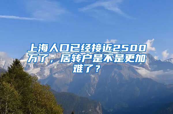 上海人口已经接近2500万了，居转户是不是更加难了？