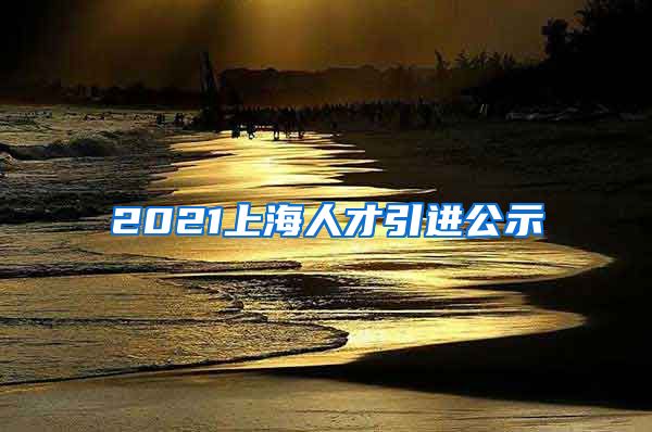 2021上海人才引进公示