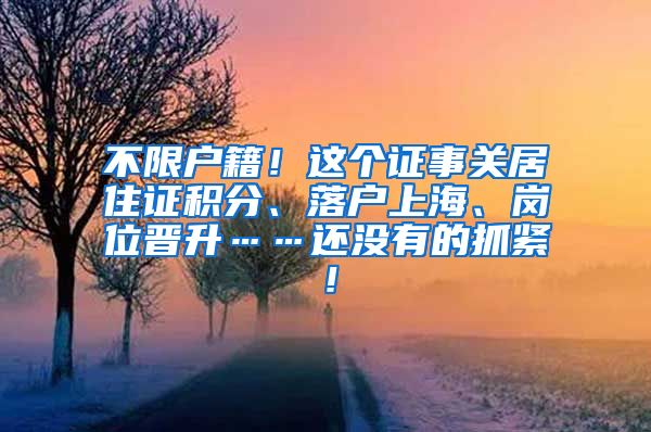 不限户籍！这个证事关居住证积分、落户上海、岗位晋升……还没有的抓紧！