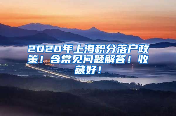 2020年上海积分落户政策！含常见问题解答！收藏好！