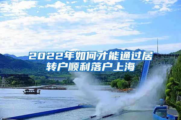 2022年如何才能通过居转户顺利落户上海