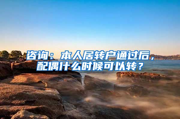 咨询：本人居转户通过后，配偶什么时候可以转？