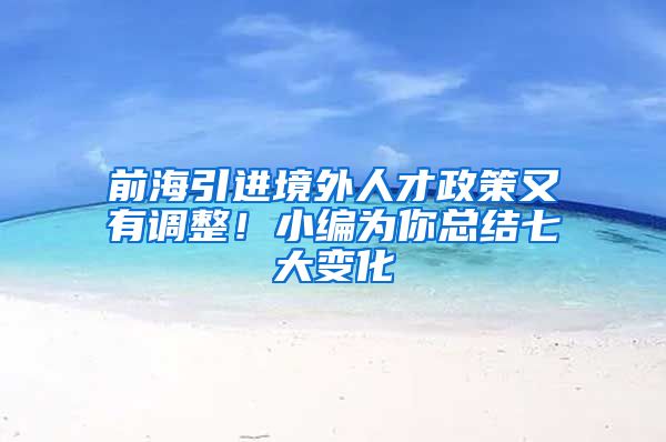 前海引进境外人才政策又有调整！小编为你总结七大变化