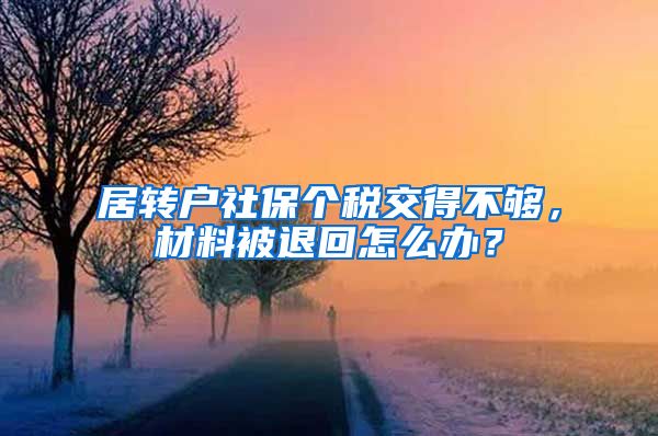 居转户社保个税交得不够，材料被退回怎么办？