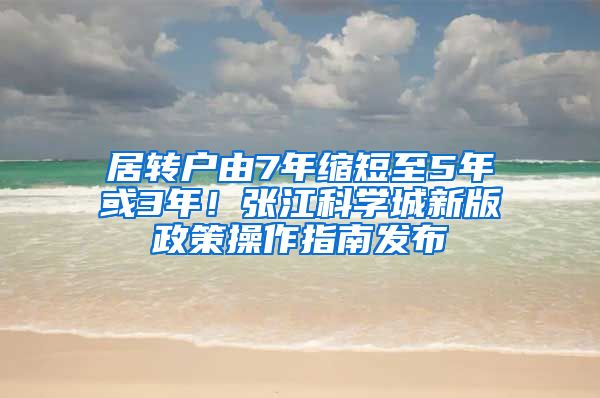 居转户由7年缩短至5年或3年！张江科学城新版政策操作指南发布