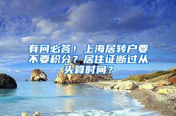 有问必答！上海居转户要不要积分？居住证断过从头算时间？