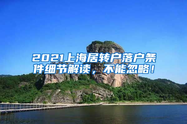 2021上海居转户落户条件细节解读，不能忽略！