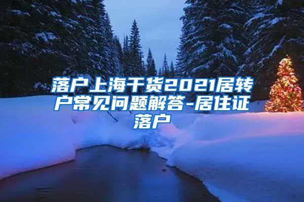 落户上海干货2021居转户常见问题解答-居住证落户