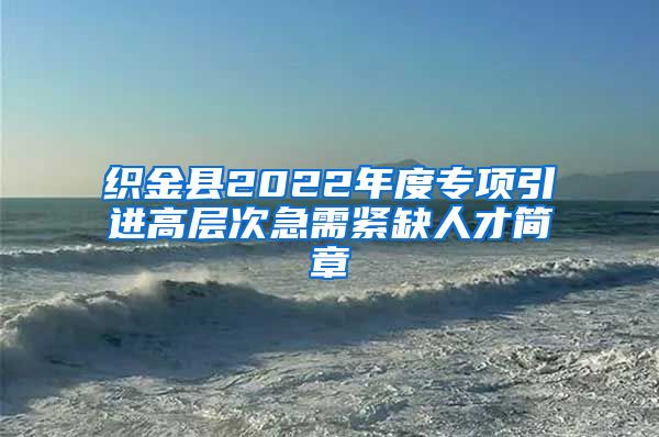 织金县2022年度专项引进高层次急需紧缺人才简章