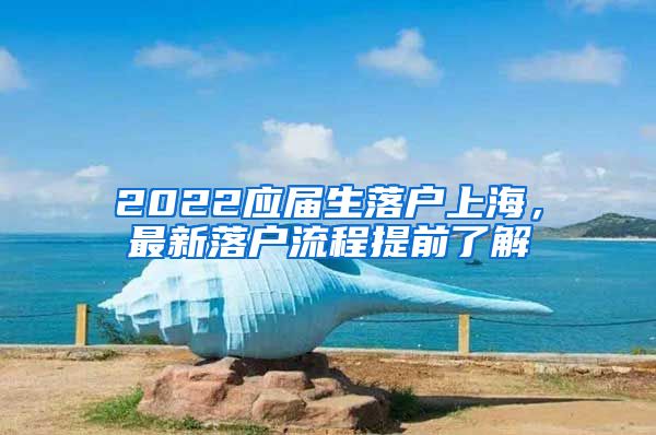 2022应届生落户上海，最新落户流程提前了解
