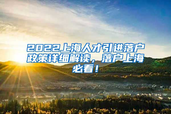 2022上海人才引进落户政策详细解读，落户上海必看！