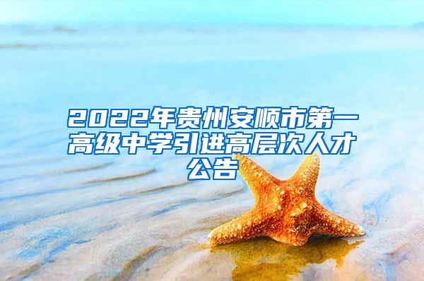 2022年贵州安顺市第一高级中学引进高层次人才公告