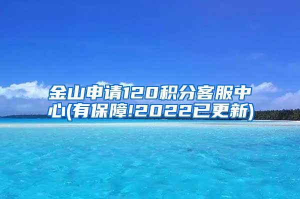 金山申请120积分客服中心(有保障!2022已更新)