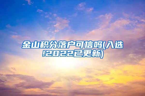 金山积分落户可信吗(入选!2022已更新)