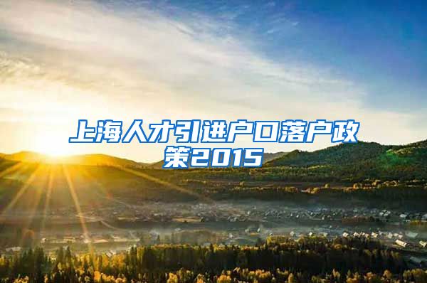 上海人才引进户口落户政策2015