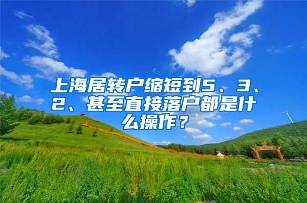 上海居转户缩短到5、3、2、甚至直接落户都是什么操作？