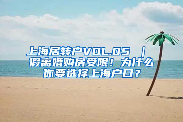 上海居转户VOL.05 ｜ 假离婚购房受限！为什么你要选择上海户口？