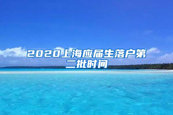 2020上海应届生落户第二批时间