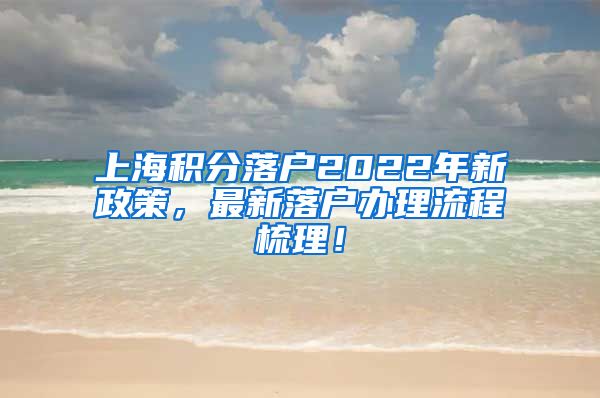 上海积分落户2022年新政策，最新落户办理流程梳理！